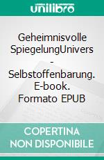 Geheimnisvolle SpiegelungUnivers - Selbstoffenbarung. E-book. Formato EPUB ebook