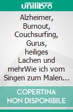 Alzheimer, Burnout, Couchsurfing, Gurus, heiliges Lachen und mehrWie ich vom Singen zum Malen kam.. E-book. Formato EPUB ebook