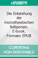 Die Entstehung der monotheistischen Religionen. E-book. Formato EPUB ebook di Walter Guttropf