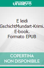 E leidi GschichtMundart-Krimi. E-book. Formato EPUB ebook di Ernst Hunziker