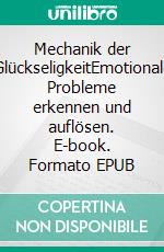 Mechanik der GlückseligkeitEmotionale Probleme erkennen und auflösen. E-book. Formato EPUB ebook di Ruedi Stampfli Ruoss