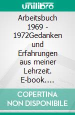 Arbeitsbuch 1969 - 1972Gedanken und Erfahrungen aus meiner Lehrzeit. E-book. Formato EPUB ebook di Jean