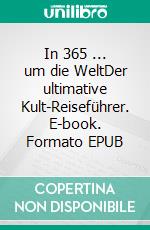 In 365 ... um die WeltDer ultimative Kult-Reiseführer. E-book. Formato EPUB ebook