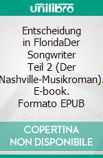 Entscheidung in FloridaDer Songwriter Teil 2 (Der Nashville-Musikroman). E-book. Formato EPUB ebook