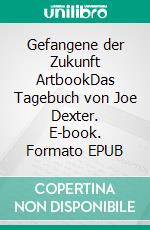 Gefangene der Zukunft ArtbookDas Tagebuch von Joe Dexter. E-book. Formato EPUB ebook