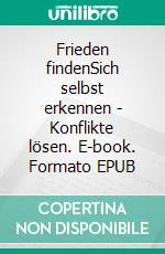 Frieden findenSich selbst erkennen - Konflikte lösen. E-book. Formato EPUB