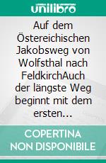 Auf dem Östereichischen Jakobsweg von Wolfsthal nach FeldkirchAuch der längste Weg beginnt mit dem ersten Schritt!. E-book. Formato EPUB ebook