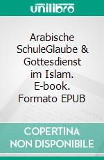 Arabische SchuleGlaube & Gottesdienst im Islam. E-book. Formato EPUB ebook