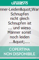 Männer-Leiden"Warum Schnupfen nicht gleich Schnupfen ist ... und wieso Männer sonst noch leiden ...". E-book. Formato EPUB ebook