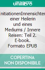 InitiationenInnensichten einer Heilerin und eines Mediums / Innere Reisen: Teil 2. E-book. Formato EPUB ebook