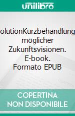 EvolutionKurzbehandlungen möglicher Zukunftsvisionen. E-book. Formato EPUB ebook