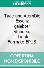 Tage und AtemDie Essenz gelebter Stunden. E-book. Formato EPUB ebook