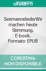 SeemannsliederWir machen heute Stimmung. E-book. Formato EPUB ebook di Peter Lehrke