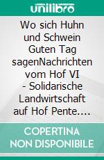 Wo sich Huhn und Schwein Guten Tag sagenNachrichten vom Hof VI - Solidarische Landwirtschaft auf Hof Pente. E-book. Formato EPUB ebook di Tobias Hartkemeyer