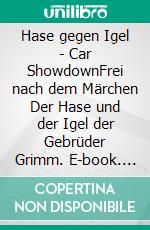 Hase gegen Igel - Car ShowdownFrei nach dem Märchen Der Hase und der Igel der Gebrüder Grimm. E-book. Formato EPUB ebook di Michael Walch