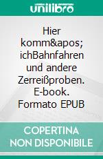 Hier komm&apos; ichBahnfahren und andere Zerreißproben. E-book. Formato EPUB