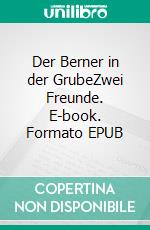 Der Berner in der GrubeZwei Freunde. E-book. Formato EPUB ebook di Volker Kuhnen