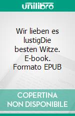 Wir lieben es lustigDie besten Witze. E-book. Formato EPUB ebook