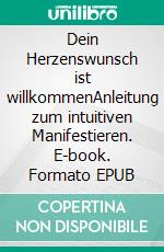 Dein Herzenswunsch ist willkommenAnleitung zum intuitiven Manifestieren. E-book. Formato EPUB ebook di Christian Fülling