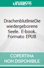 DrachenblutlinieDie wiedergeborene Seele. E-book. Formato EPUB ebook di Jana Nüßler