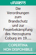 Die Verordnungen zum Brandschutz und zur Feuerbekämpfung des Herzogtums Coburg im 19. Jahrhundert. E-book. Formato EPUB ebook di Michael Scholz