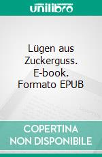 Lügen aus Zuckerguss. E-book. Formato EPUB ebook