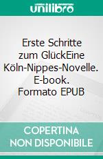 Erste Schritte zum GlückEine Köln-Nippes-Novelle. E-book. Formato EPUB ebook