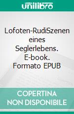 Lofoten-RudiSzenen eines Seglerlebens. E-book. Formato EPUB ebook di Rudolf Neumann