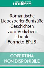 Romantische LiebesperlenBuntsüße Geschichten vom Verlieben. E-book. Formato EPUB ebook di Anja Gerstberger