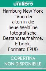 Hamburg New York - Von der alten in die neue WeltEine fotografische Bestandsaufnahme. E-book. Formato EPUB ebook