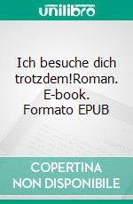 Ich besuche dich trotzdem!Roman. E-book. Formato EPUB ebook