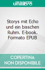 Storys mit Echo und ein bisschen Ruhm. E-book. Formato EPUB ebook