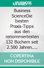 Business ScienceDie besten Praxis-Tipps aus den renommiertesten 132 Büchern seit 2.500 Jahren. E-book. Formato EPUB ebook