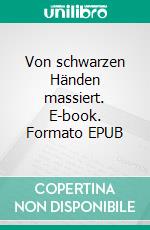 Von schwarzen Händen massiert. E-book. Formato EPUB