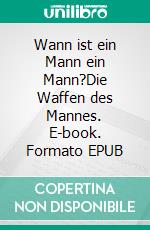 Wann ist ein Mann ein Mann?Die Waffen des Mannes. E-book. Formato EPUB ebook di Beatrix Hauser