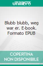 Blubb blubb, weg war er. E-book. Formato EPUB ebook