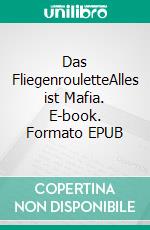 Das FliegenrouletteAlles ist Mafia. E-book. Formato EPUB ebook