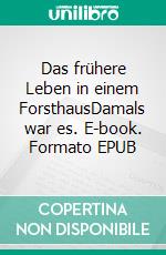 Das frühere Leben in einem ForsthausDamals war es. E-book. Formato EPUB ebook