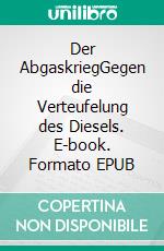 Der AbgaskriegGegen die Verteufelung des Diesels. E-book. Formato EPUB ebook