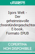 Igors Welt - Der geheimnisvolle SchreinKindergeschichten. E-book. Formato EPUB ebook