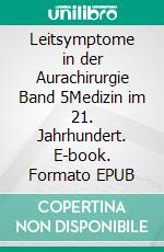 Leitsymptome in der Aurachirurgie Band 5Medizin im 21. Jahrhundert. E-book. Formato EPUB ebook