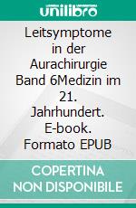 Leitsymptome in der Aurachirurgie Band 6Medizin im 21. Jahrhundert. E-book. Formato EPUB ebook di Mathias Künlen