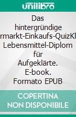 Das hintergründige Supermarkt-Einkaufs-QuizKleines Lebensmittel-Diplom für Aufgeklärte. E-book. Formato EPUB ebook di Michael Lüpke