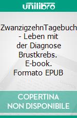 ZwanzigzehnTagebuch - Leben mit der Diagnose Brustkrebs. E-book. Formato EPUB ebook di Andrea Zedler