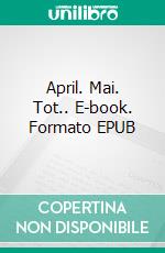 April. Mai. Tot.. E-book. Formato EPUB ebook