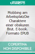 Mobbing am ArbeitsplatzDie Charaktere einer obskuren Brut. E-book. Formato EPUB ebook di Hedwig Maria Lutz