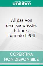 All das von dem sie wüsste. E-book. Formato EPUB