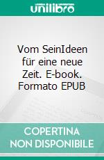 Vom SeinIdeen für eine neue Zeit. E-book. Formato EPUB ebook