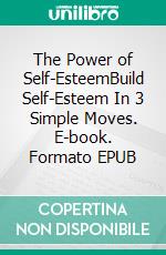 The Power of Self-EsteemBuild Self-Esteem In 3 Simple Moves. E-book. Formato EPUB