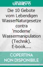 Die 10 Gebote vom Lebendigen WasserNaturgesetze contra 'moderne' Wassermanipulation (Technik). E-book. Formato EPUB ebook di Nadeen K. Althoff